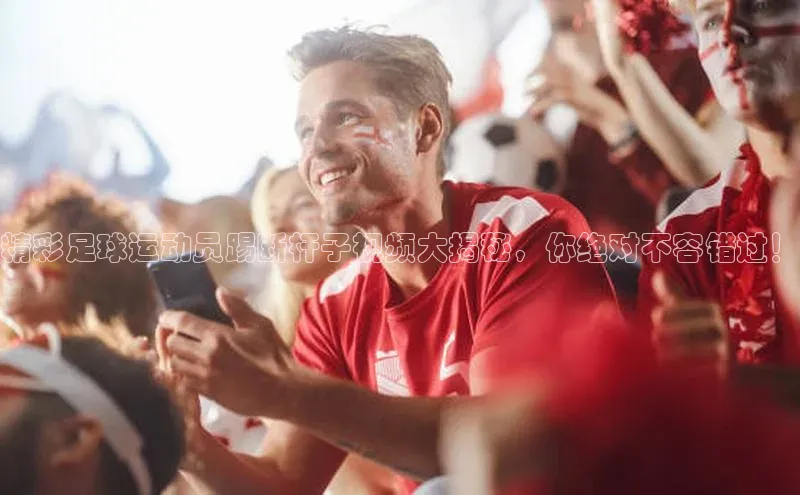 凯发K8娱乐官网入口百度百聘精彩足球运动员踢断杆子视频大揭秘，你绝对不容错过！