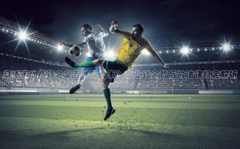 凯发k8(中国)天生赢家巴美列捷福足球运动员转会是否涉及商事？商业转会背后的法律规定解析