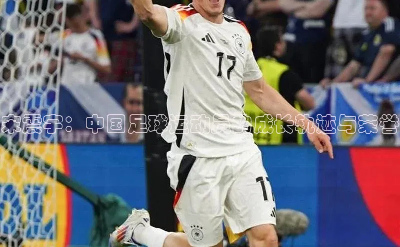 凯发K8国际官网入口百度Apollo宋震宇：中国足球运动员的成长轨迹与荣誉