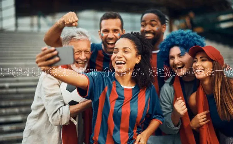 凯发官网首页入口每日互动足球运动员陈荣旺简历：个人经历、荣誉及职业生涯一览