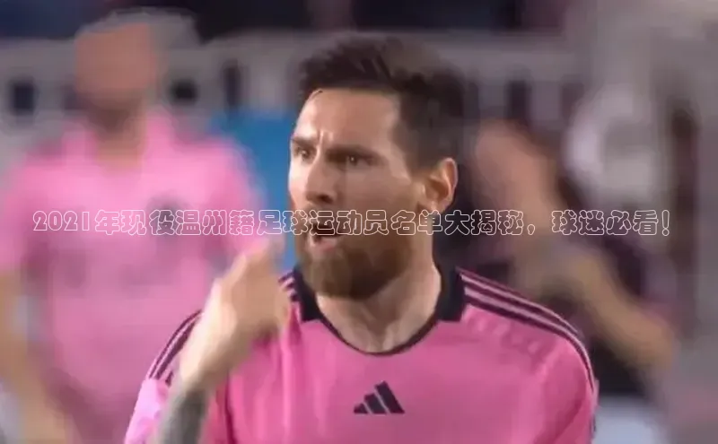 凯发·k8(国际)-官方网站百度移动开放平台2021年现役温州籍足球运动员名单大揭秘，球迷必看！