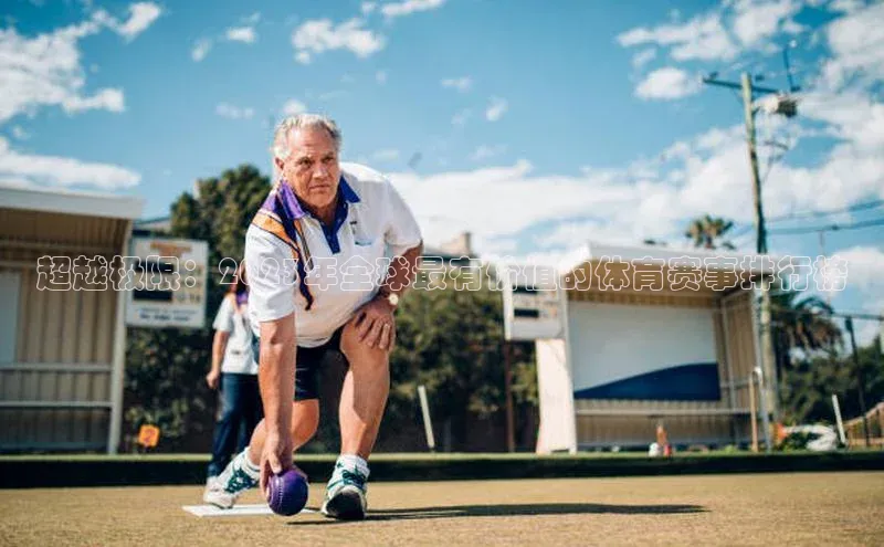 凯发K8国际官网入口引力传媒超越极限：2023年全球最有价值的体育赛事排行榜