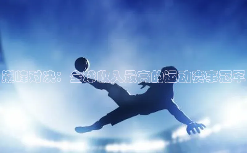 凯发国际天生赢家一触即发百度网盘企业版巅峰对决：全球收入最高的运动赛事冠军