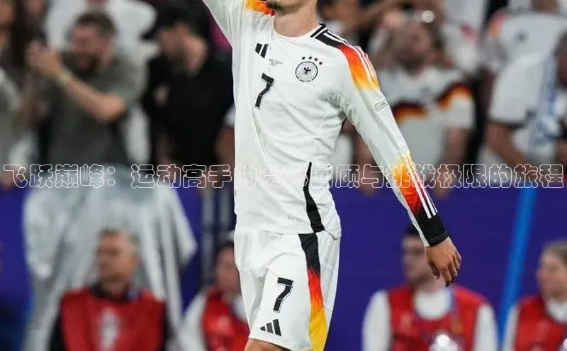 飞跃巅峰：运动高手的赛事回顾与挑战极限的旅程