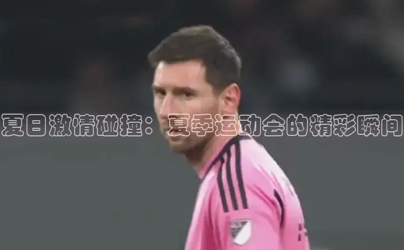 夏日激情碰撞：夏季运动会的精彩瞬间