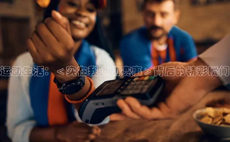 运动生活：＜实在我运动赛事＞背后的精彩瞬间