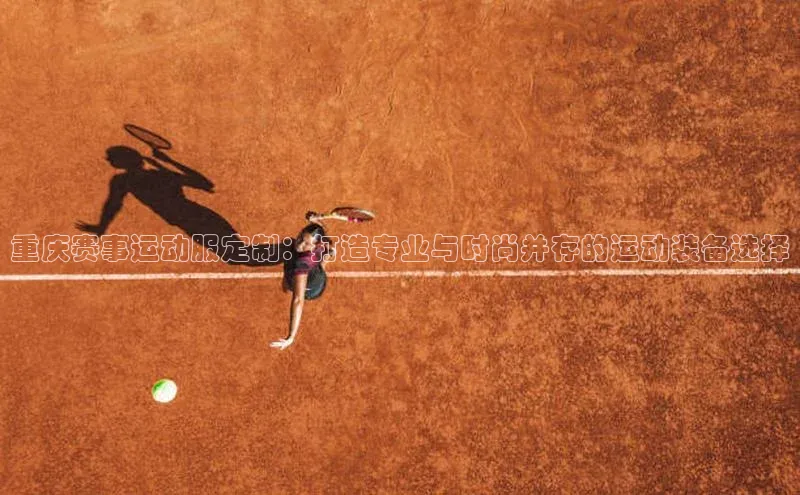 重庆赛事运动服定制：打造专业与时尚并存的运动装备选择