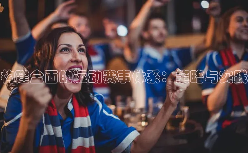构建全面的运动赛事体系：策略与实践