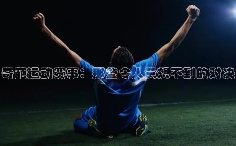 奇葩运动赛事：那些令人意想不到的对决