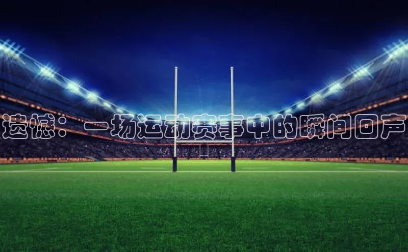 遗憾：一场运动赛事中的瞬间回声