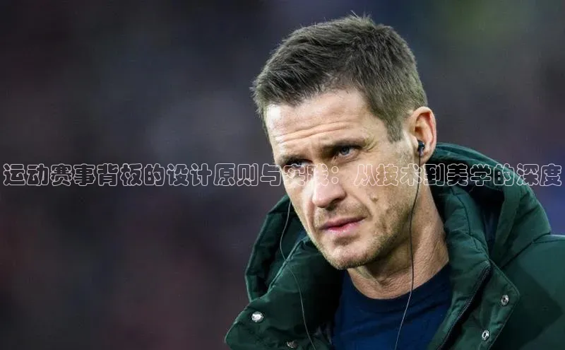 运动赛事背板的设计原则与实践：从技术到美学的深度