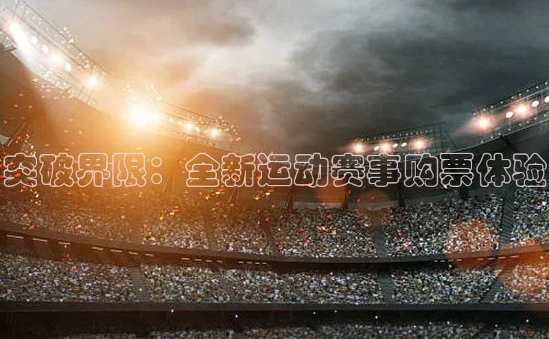 突破界限：全新运动赛事购票体验